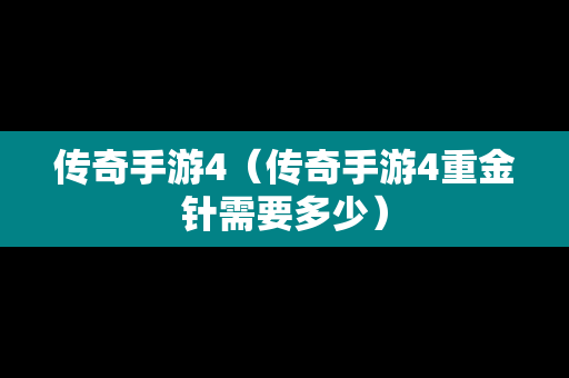 传奇手游4（传奇手游4重金针需要多少）