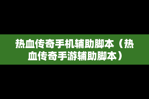 热血传奇手机辅助脚本（热血传奇手游辅助脚本）