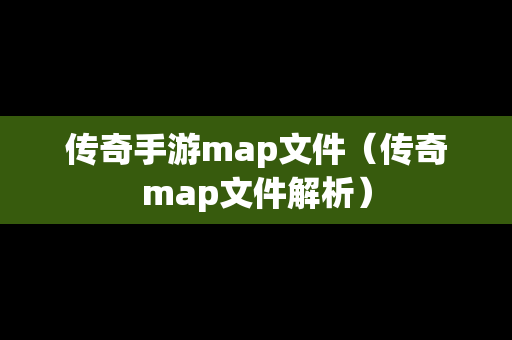 传奇手游map文件（传奇map文件解析）