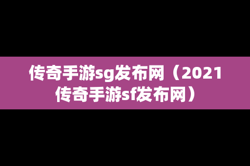 传奇手游sg发布网（2021传奇手游sf发布网）