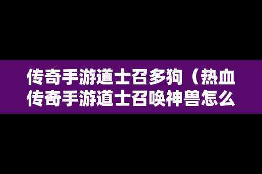 传奇手游道士召多狗（热血传奇手游道士召唤神兽怎么获得）