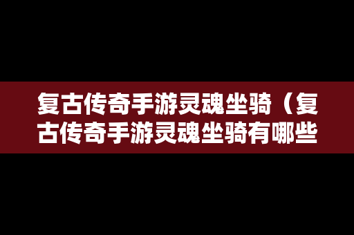 复古传奇手游灵魂坐骑（复古传奇手游灵魂坐骑有哪些）