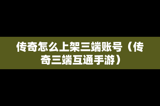 传奇怎么上架三端账号（传奇三端互通手游）