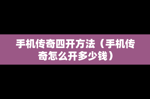 手机传奇四开方法（手机传奇怎么开多少钱）