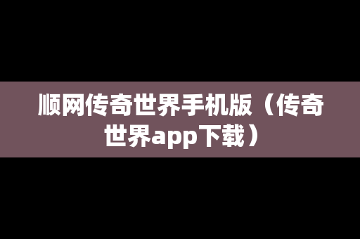 顺网传奇世界手机版（传奇世界app下载）