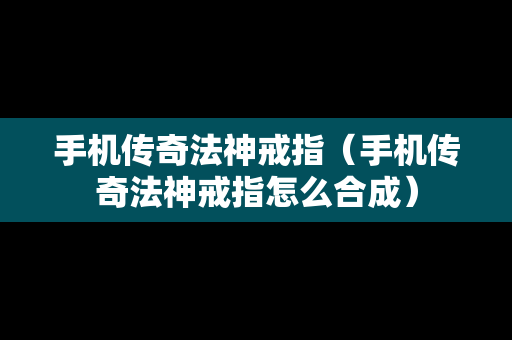 手机传奇法神戒指（手机传奇法神戒指怎么合成）