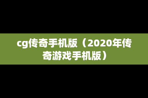 cg传奇手机版（2020年传奇游戏手机版）