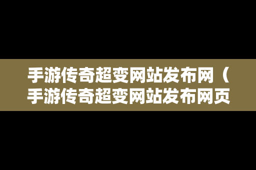 手游传奇超变网站发布网（手游传奇超变网站发布网页）