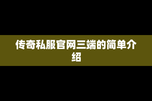 传奇私服官网三端的简单介绍