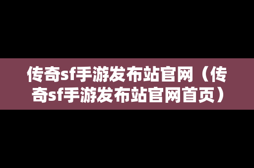 传奇sf手游发布站官网（传奇sf手游发布站官网首页）