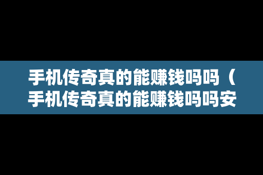 手机传奇真的能赚钱吗吗（手机传奇真的能赚钱吗吗安全吗）