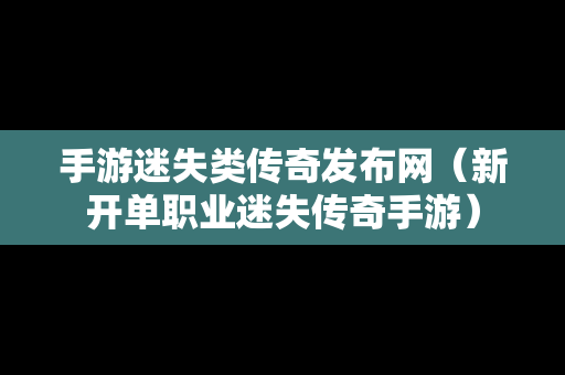 手游迷失类传奇发布网（新开单职业迷失传奇手游）