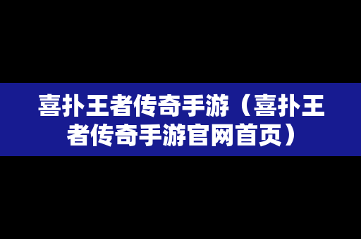 喜扑王者传奇手游（喜扑王者传奇手游官网首页）