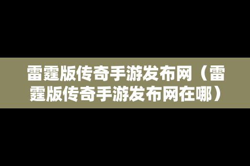 雷霆版传奇手游发布网（雷霆版传奇手游发布网在哪）