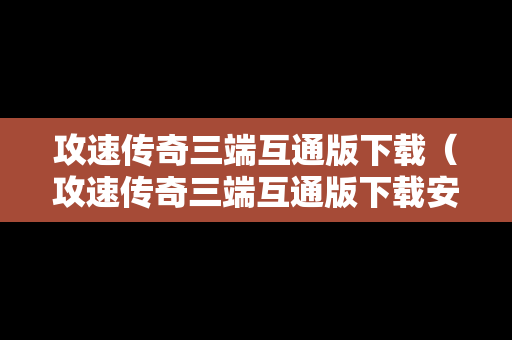 攻速传奇三端互通版下载（攻速传奇三端互通版下载安卓）