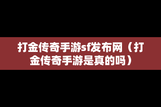 打金传奇手游sf发布网（打金传奇手游是真的吗）